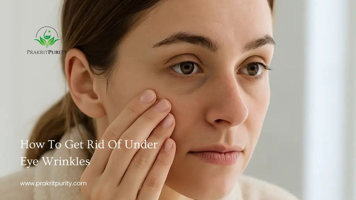 How To Get Rid Of Under Eye Wrinkles – PrakritPurity