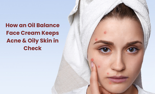 How an Oil Balance Face Cream Keeps Acne & Oily Skin in Check