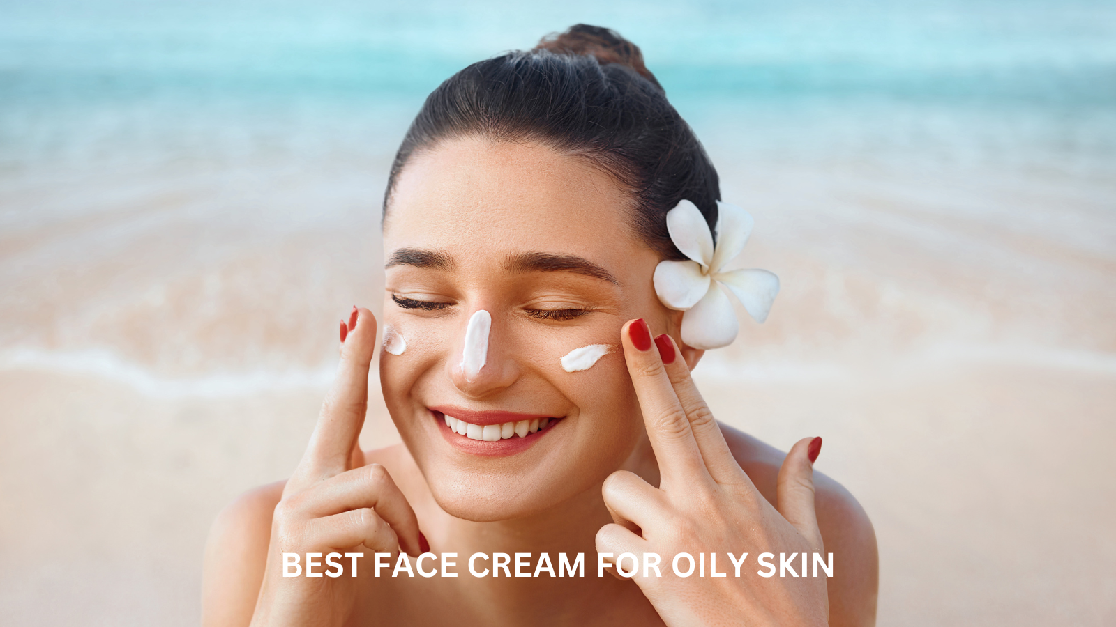 Best Face Cream for Oily Skin: Control Oil and Keep Skin Matte